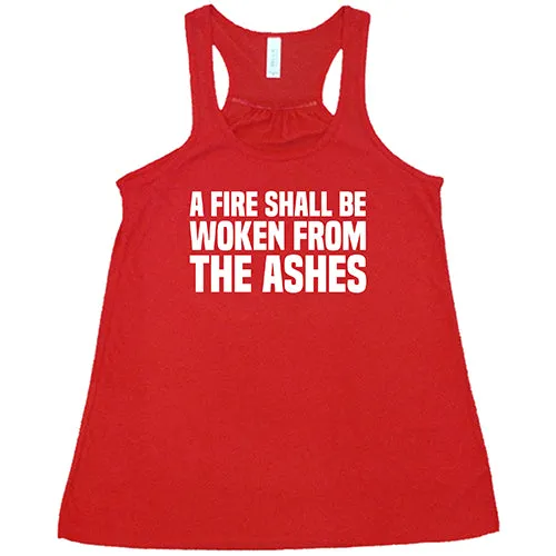 A Fire Shall Be Woken From The Ashes Shirt